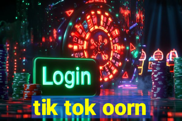 tik tok oorn